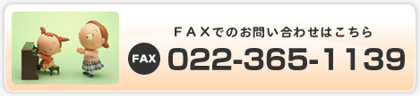 ＦＡＸでのお問い合わせはこちら FAX:022-365-1139