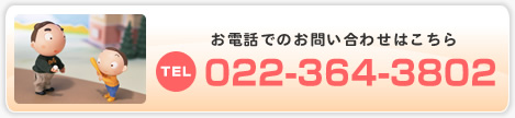お電話でのお問い合わせはこちら TEL:022-364-3802