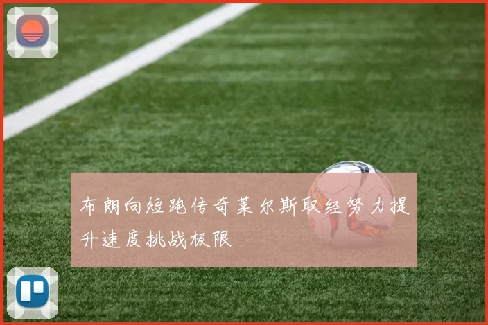 布朗向短跑传奇莱尔斯取经努力提升速度挑战极限