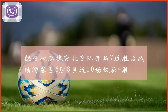 航母状态骤变北京队开局7连胜后战绩滑落至6胜8负近10场仅获4胜