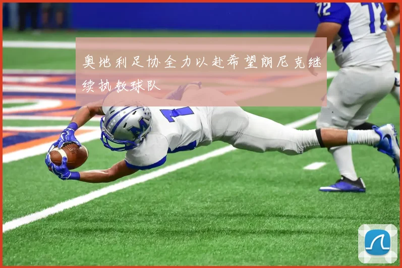 奥地利足协全力以赴希望朗尼克继续执教球队