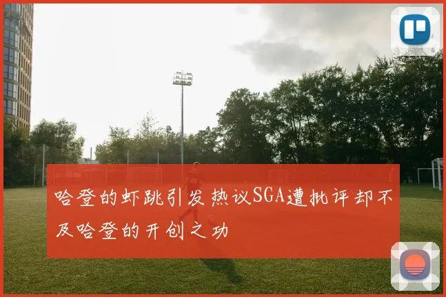 哈登的虾跳引发热议SGA遭批评却不及哈登的开创之功